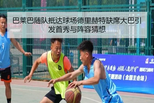 巴莱巴随队抵达球场德里赫特缺席大巴引发首秀与阵容猜想